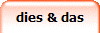 dies & das